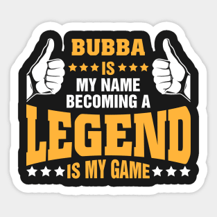 Bubba is my name becoming a legend is my game Sticker